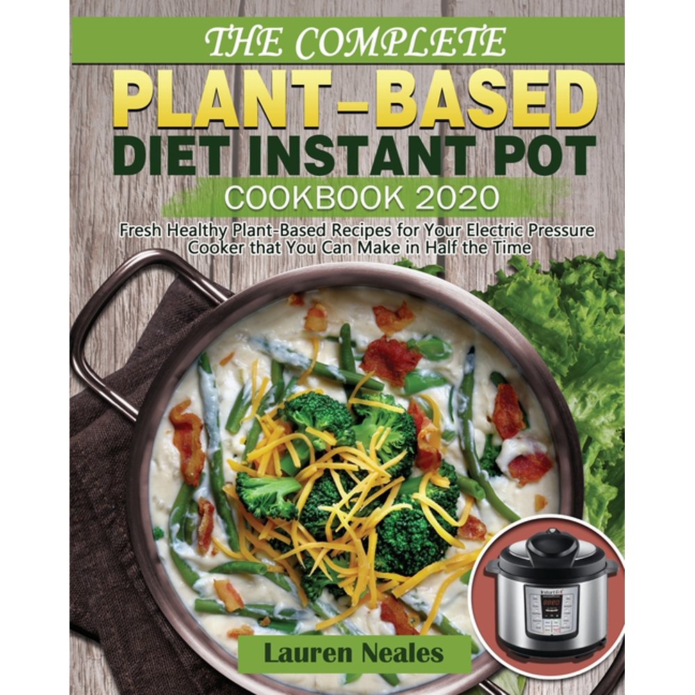 The Complete PlantBased Diet Instant Pot Cookbook 2020
