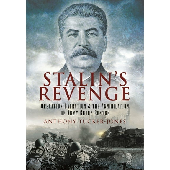 Stalin's Revenge: Operation Bagration and the Annihilation of Army Group Centre, (Paperback)