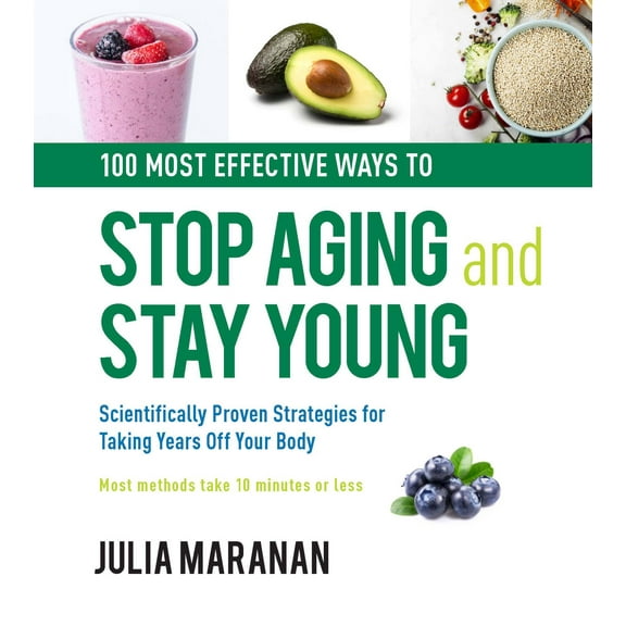 100 Most Effective Ways to Stop Aging and Stay Young : Scientifically Proven Strategies for Taking Years Off Your Body (Hardcover)