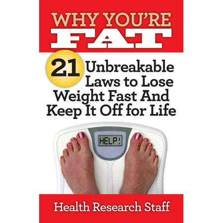 Why You're Fat: 21 Unbreakable Laws to Lose Weight Fast And Keep It Off for Life -