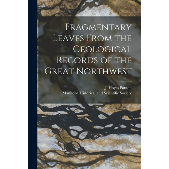 Fragmentary Leaves From the Geological Records of the Great Northwest [microform] (Paperback)