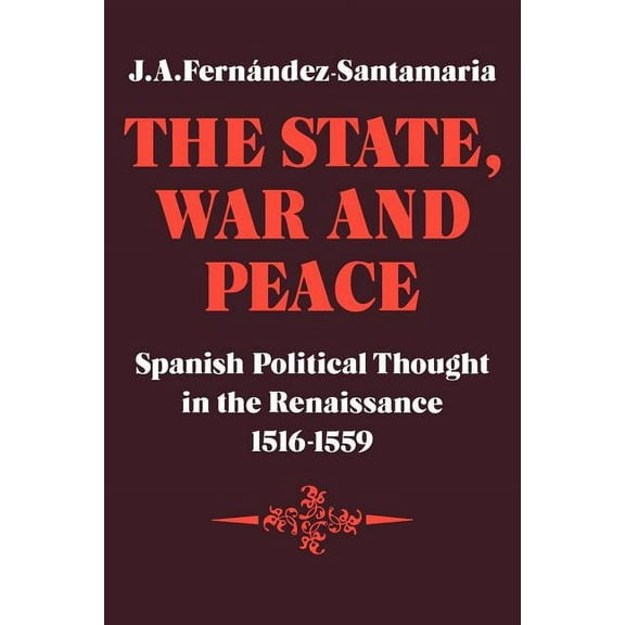 Cambridge Studies in Early Modern Histor The State, War and Peace: Spanish Political Thought in the Renaissance 1516 1559, (Paperback)