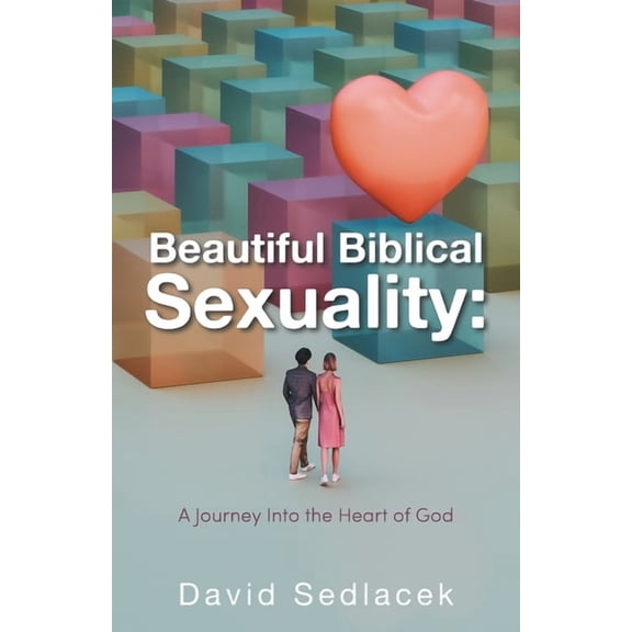 Beautiful Biblical Sexuality: A Journey Into the Heart of God, (Paperback)