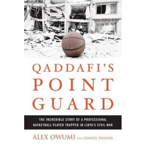 Qaddafi's Point Guard: The Incredible Story of a Professional Basketball Player Trapped in Libya's Civil War