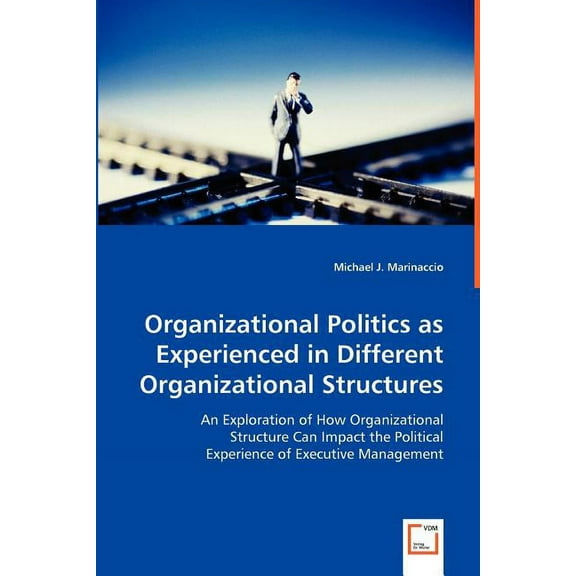 Organizational Politics as Experienced in Different Organizational Structures (Paperback)