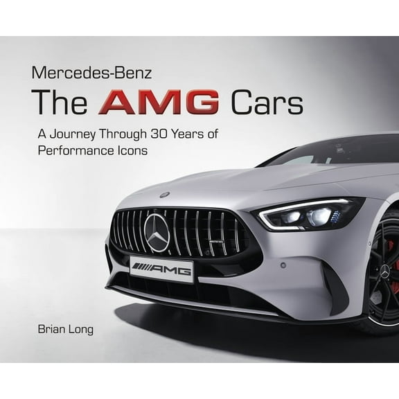 Mercedes-Benz: The Amg Cars: A Journey Through 30 Years of Performance Icons, (Hardcover)