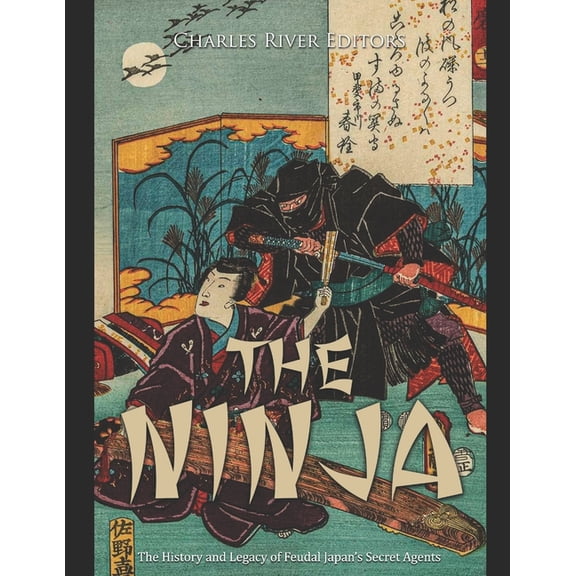 The Ninja: The History and Legacy of Feudal Japan's Secret Agents, (Paperback)
