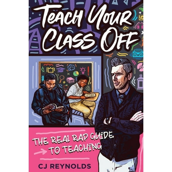 Pre-Owned Teach Your Class Off: The Real Rap Guide to Teaching (Paperback) 195160010X 9781951600105