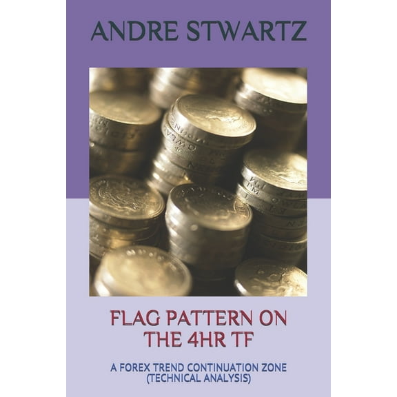 Flag Pattern on the 4hr TF: A Forex Trend Continuation Zone (Technical Analysis) (Paperback)