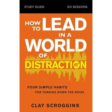 How to Lead in a World of Distraction Study Guide: Maximizing Your Influence by Turning Down the Noise, (Paperback)
