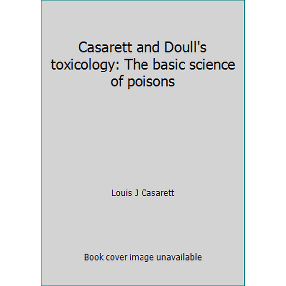 Pre-Owned Casarett and Doull's toxicology: The basic science of poisons (Hardcover) 0023646500 9780023646508