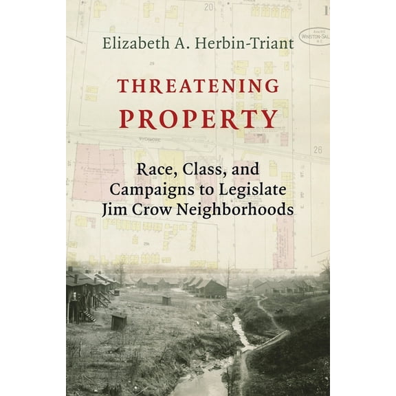 Columbia Studies in the History of U.S.  Threatening Property: Race, Class, and Campaigns to Legislate Jim Crow Neighborhoods, (Hardcover)