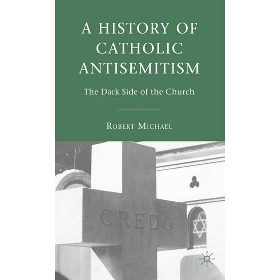 A History of Catholic Antisemitism: The Dark Side of the Church, (Hardcover)