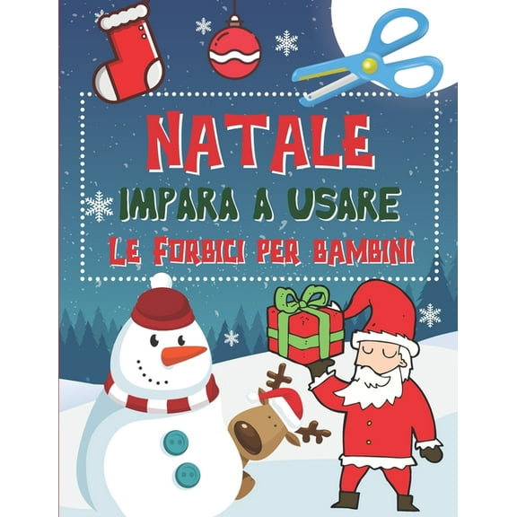 Natale Impara A Usare Le Forbici per Bambini: Libro delle attivit anni per imparare a tagliare, incollare e colorare (Regalo di natale per bambini dai 2 ai 5 anni) (Paperback)