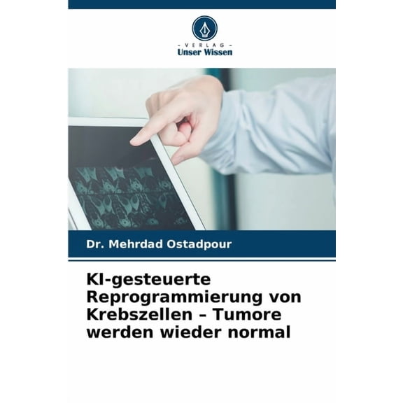 KI-gesteuerte Reprogrammierung von Krebszellen - Tumore werden wieder normal, (Paperback)