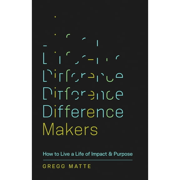 Difference Makers : How to Live a Life of Impact and Purpose (Paperback)