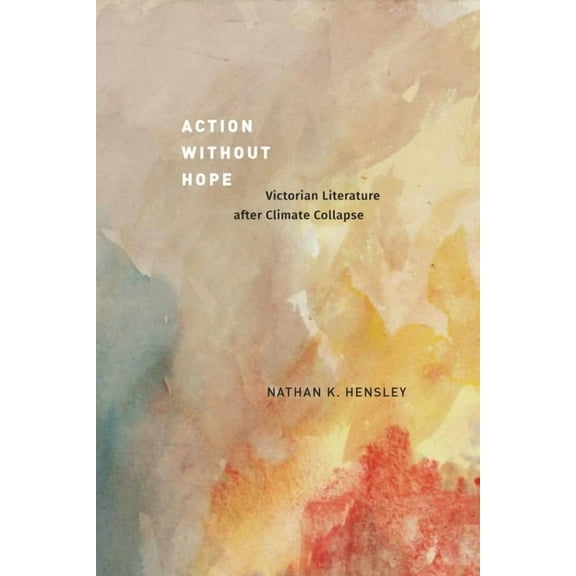 Action Without Hope: Victorian Literature After Climate Collapse, (Paperback)