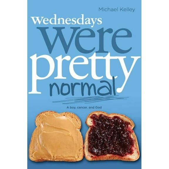 Wednesdays were Pretty Normal : A Boy, Cancer, And God (Paperback)