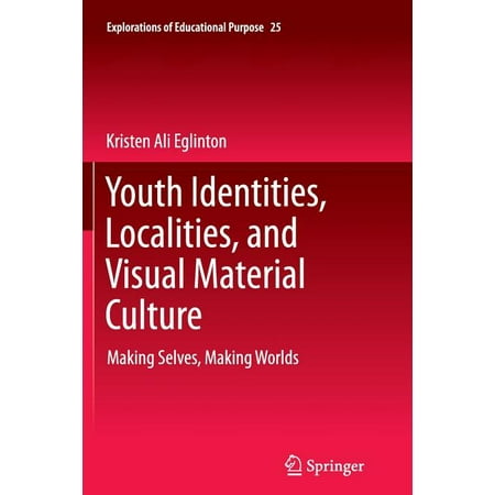 Explorations of Educational Purpose Youth Identities Localities and Visual Material Culture: Making Selves Making Worlds Book 25 (Paperback)