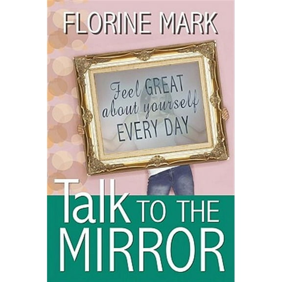 Talk To The Mirror: Feel Great About Yourself Every Day (Paperback)