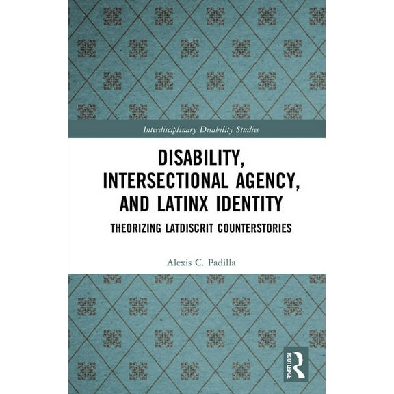 Interdisciplinary Disability Studies Disability, Intersectional Agency, and Latinx Identity: Theorizing LatDisCrit Counterstories, (Hardcover)