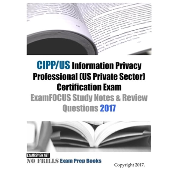 Pre-Owned CIPP/US Information Privacy Professional (US Private Sector) Certification Exam ExamFOCUS Study Notes & Review Questions 2017 (Paperback)