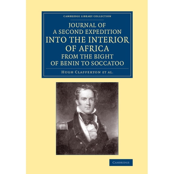 Cambridge Library Collection - African S Journal of a Second Expedition into the Interior of Africa from the Bight of Benin to Soccatoo, (Paperback)