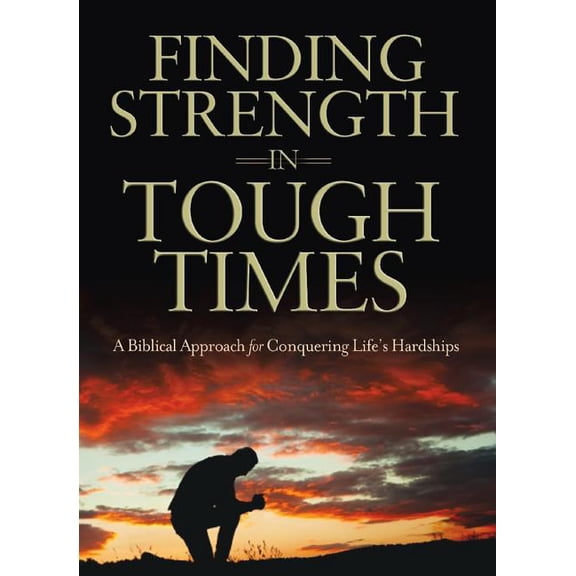 Finding Strength in Tough Times: A Biblical Approach for Conquering Life's Hardships (Paperback)