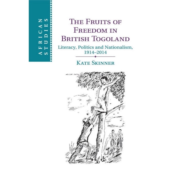 African Studies The Fruits of Freedom in British Togoland: Literacy, Politics and Nationalism, 1914-2014, Book 132, (Paperback)