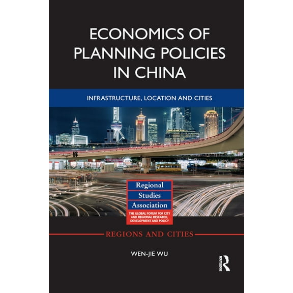 Regions and Cities Economics of Planning Policies in China: Infrastructure, Location and Cities, (Paperback)
