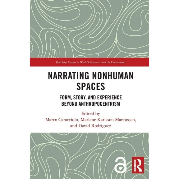 Routledge Studies in World Literatures a Narrating Nonhuman Spaces: Form, Story, and Experience Beyond Anthropocentrism, (Paperback)