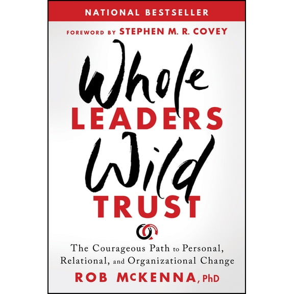 Whole Leaders, Wild Trust: The Courageous Path to Personal, Relational, and Organizational Change, (Hardcover)