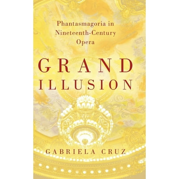 Grand Illusion: Phantasmagoria in Nineteenth-Century Opera, (Hardcover)