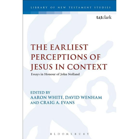 Library of New Testament Studies The Earliest Perceptions of Jesus in Context: Essays in Honor of John Nolland, Book 566, (Hardcover)