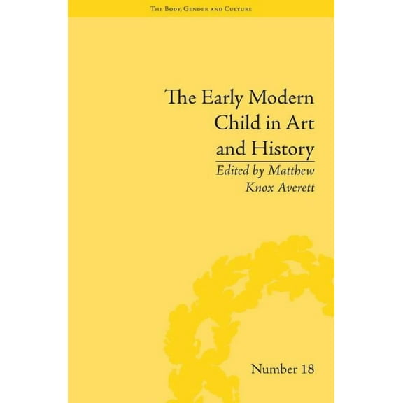Body, Gender and Culture The Early Modern Child in Art and History, (Hardcover)
