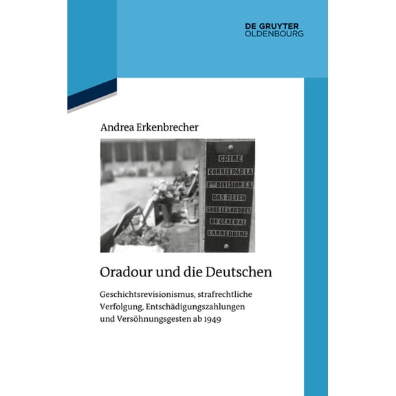 Quellen Und Darstellungen Zur Zeitgeschi Oradour Und Die Deutschen: Geschichtsrevisionismus, Strafrechtliche Verfolgung, EntschÃ¤digungszahlungen Und VersÃ¶hnungsg, Book 126, (Paperback)