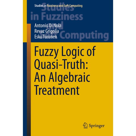 Studies in Fuzziness and Soft Computing Fuzzy Logic of Quasi-Truth: An Algebraic Treatment, Book 338, (Hardcover)