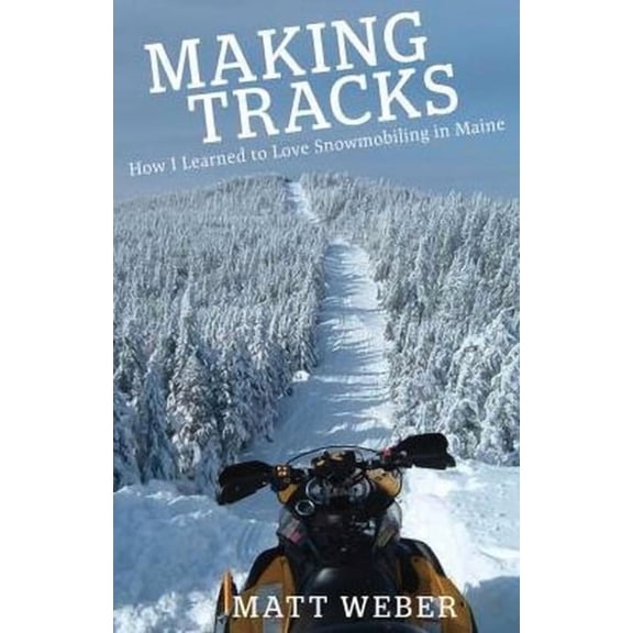 Making Tracks: How I Learned to Love Snowmobiling in Maine, (Paperback)