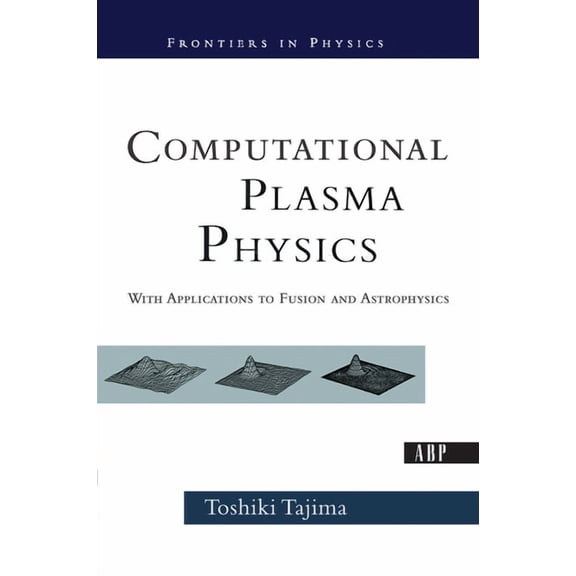 Frontiers in Physics Computational Plasma Physics: With Applications To Fusion And Astrophysics, (Hardcover)