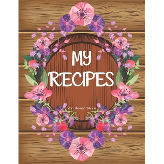 My Recipes : personalized recipe box, recipe keeper make your own cookbook, 106-Pages 8.5 x 11 Collect the Recipes You Love in Your Own Custom book(Paperback)