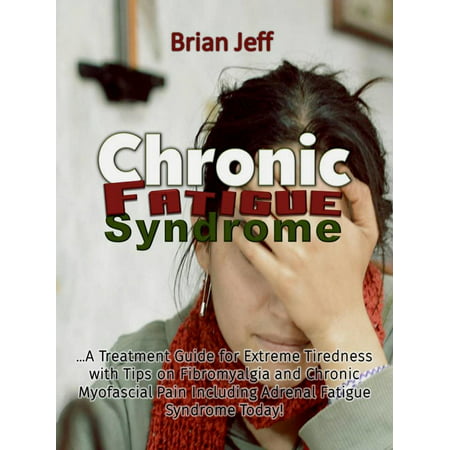 Chronic Fatigue Syndrome... A Treatment Guide for Extreme Tiredness with Tips on Fibromyalgia and Chronic Myofascial Pain Including Adrenal Fatigue Syndrome Today! - (Best Treatment For Chronic Fatigue Syndrome)