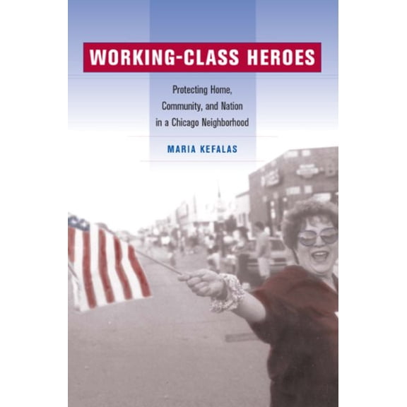 Pre-Owned Working-Class Heroes: Protecting Home, Community, and Nation in a Chicago Neighborhood Paperback