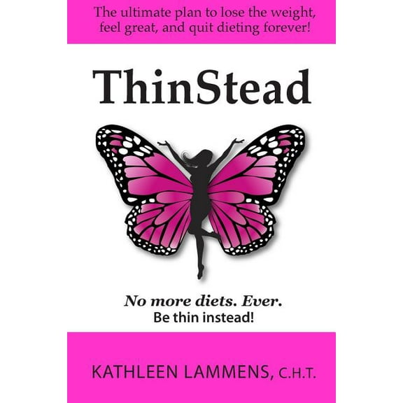 Thinstead : The Ultimate Plan to Lose the Weight, Feel Great, and Quit Dieting Forever! (Paperback)