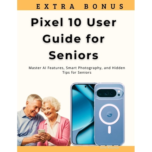 Pixel 10 User Guide for Seniors: Master AI Features, Smart Photography, and Hidden Tips for Seniors, (Paperback)