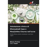 Valutazione clinica di Dhanyakadi lepa e Manjishtha Churna nell'acne (Paperback)