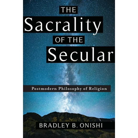 The Sacrality of the Secular: Postmodern Philosophy of Religion, (Hardcover)