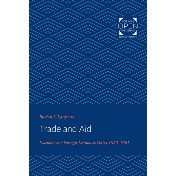 Johns Hopkins University Studies in Hist Trade and Aid: Eisenhower's Foreign Economic Policy, 1953-1961, Book 100, (Paperback)