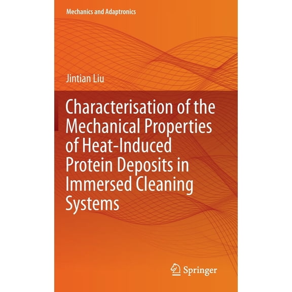 Mechanics and Adaptronics Characterisation of the Mechanical Properties of Heat-Induced Protein Deposits in Immersed Cleaning Systems, (Hardcover)