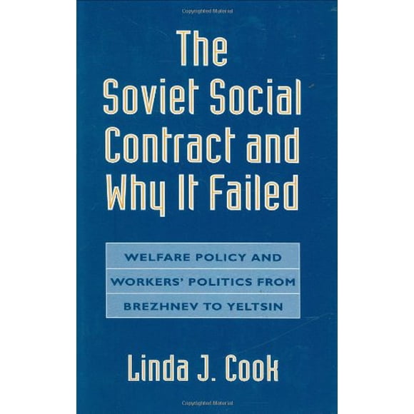 Le Contrat Social Soviétique et Pourquoi Il A Échoué: la Politique Sociale et la Politique des Travailleurs de Brezhnev à Yeltsin (Études du Centre de Recherche Russe)