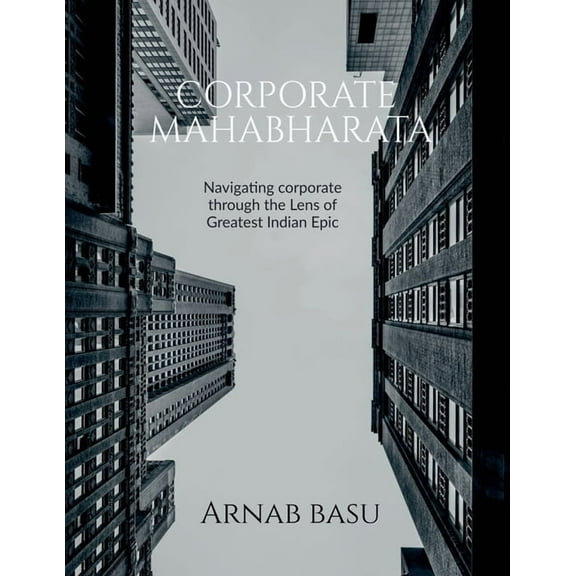 Corporate Mahabharata: Navigating corporate through the Lens of Greatest Indian Epic, (Paperback)